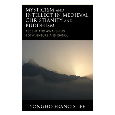 "Mysticism and Intellect in Medieval Christianity and Buddhism: Ascent and Awakening in Bonavent