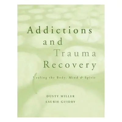 "Addictions and Trauma Recovery: Healing the Body, Mind, and Spirit" - "" ("Guidry Laurie")(Pape