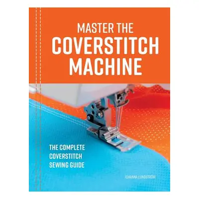 "Master the Coverstitch Machine: The complete coverstitch sewing guide" - "" ("Lundstrm Johanna"