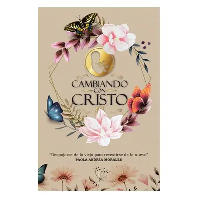 "Cambiando con Cristo: Despojarse de lo Viejo Para Revestirse de lo Nuevo" - "" ("Morales Paola 