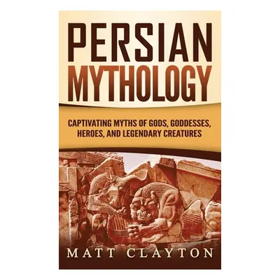 "Persian Mythology: Captivating Myths of Gods, Goddesses, Heroes, and Legendary Creatures" - "" 