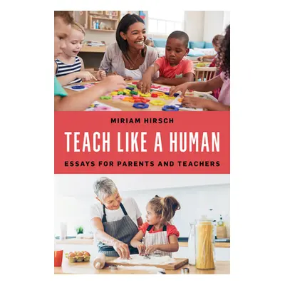 "Teach Like a Human: Essays for Parents and Teachers" - "" ("Hirsch Miriam")(Pevná vazba)