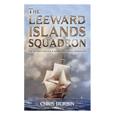 "The Leeward Islands Squadron: A Carlisle and Holbrooke Naval Adventure" - "" ("Durbin Chris")(P