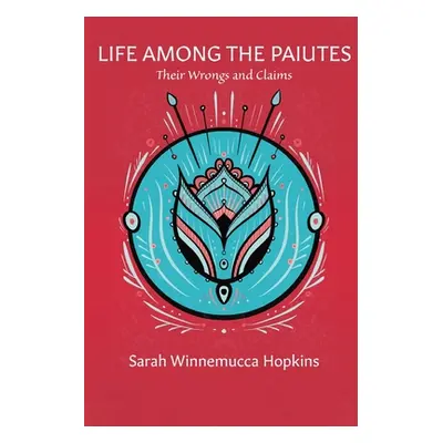 "Life Among the Paiutes: Their Wrongs and Claims" - "" ("Hopkins Sarah Winnemucca")(Paperback)