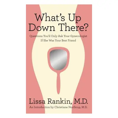 "What's Up Down There?: Questions You'd Only Ask Your Gynecologist If She Was Your Best Friend" 