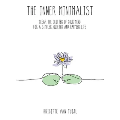 "The Inner Minimalist: clear the clutter of your mind for a simpler, quieter and happier life" -