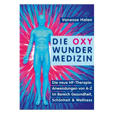 "Die Oxy Wunder Medizin: Die neue HF-Therapie: Anwendungen von A-Z im Bereich Gesundheit, Schnhe