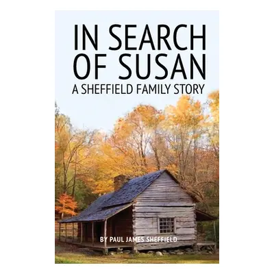 "In Search of Susan: A Sheffield Family Story" - "" ("Sheffield Paul James")(Paperback)