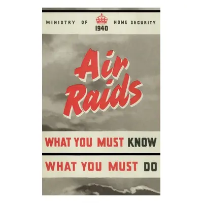 "Air Raids. What You Must Know, What You Must Do" - "" ("Ministry of Home Security")(Paperback)