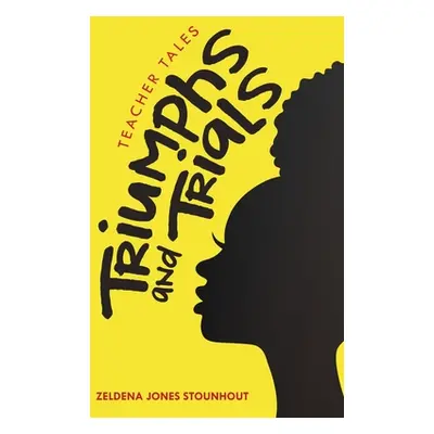 "Triumphs and Trials: Teacher Tales" - "" ("Stounhout Zeldena Jones")(Paperback)