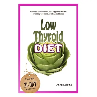 "Low Thyroid Diet: How to Naturally Treat your Hypothyroidism by Εating Good and Avoiding Bad Fo