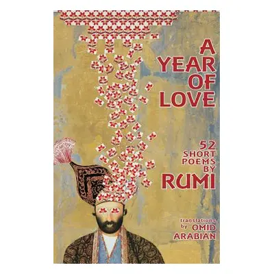 "A Year Of Love: 52 Short Poems by Rumi" - "" ("Arabian Omid")(Paperback)