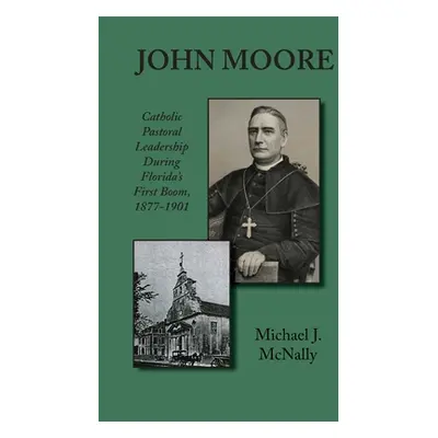 "John Moore: Catholic Pastoral Leadership During Florida's First Boom 1877-1901" - "" ("McNally 