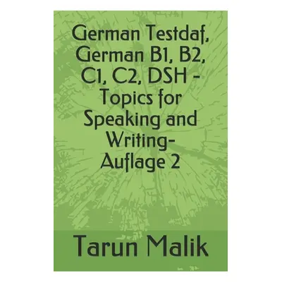 "German Testdaf, German B1, B2, C1, C2, DSH - Topics for Speaking and Writing" - "" ("Malik Taru