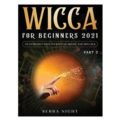 "Wicca For Beginners 2021: An Introduction To Wiccan Magic and Rituals Part 2" - "" ("Night Serr