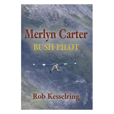 "Merlyn Carter, Bush Pilot" - "" ("Kesselring Rob")(Pevná vazba)