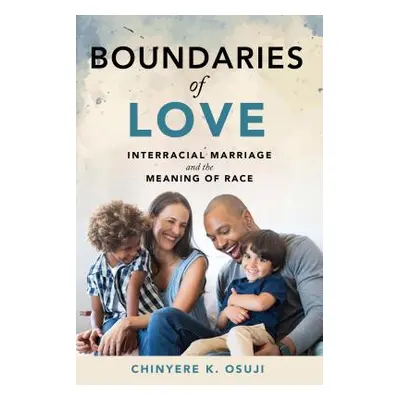 "Boundaries of Love: Interracial Marriage and the Meaning of Race" - "" ("Osuji Chinyere K.")(Pa