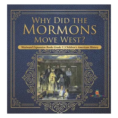 "Why Did the Mormons Move West? - Westward Expansion Books Grade 5 - Children's American History