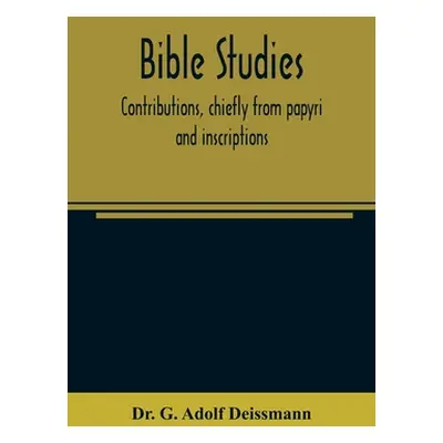 "Bible studies: contributions, chiefly from papyri and inscriptions, to the history of the langu