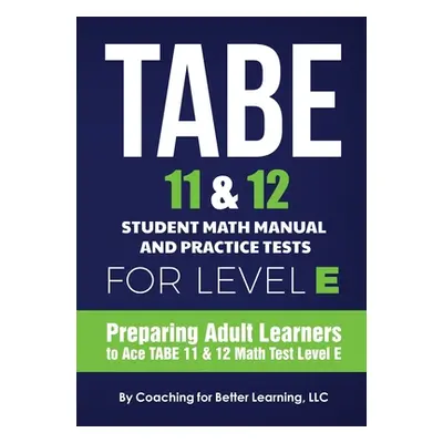 "TABE 11 and 12 Student Math Manual and Practice Tests for Level E" - "" ("Coaching for Better L