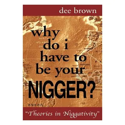 "Why Do I Have to Be Your Nigger?" - "" ("Brown Dee")(Paperback)