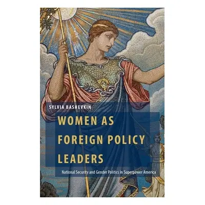 "Women as Foreign Policy Leaders: National Security and Gender Politics in Superpower America" -