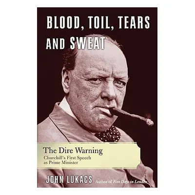 "Blood, Toil, Tears, and Sweat: The Dire Warning" - "" ("Lukacs John R.")(Paperback)