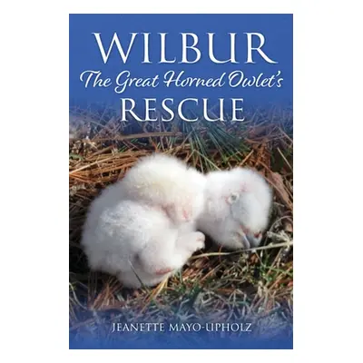 "Wilbur: The Great Horned Owlet's Rescue" - "" ("Mayo-Upholz Jeanette")(Paperback)