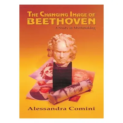 "The Changing Image of Beethoven: A Study in Mythmaking" - "" ("Comini Alessandra")(Pevná vazba)