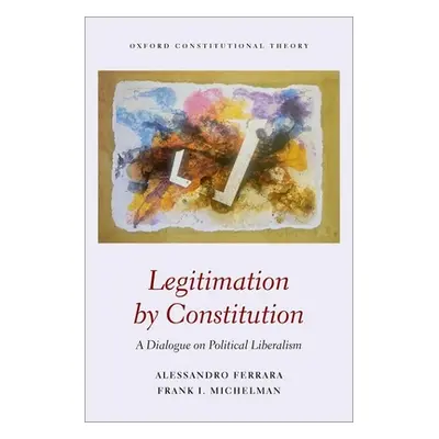 "Legitimation by Constitution" - "A Dialogue on Political Liberalism"