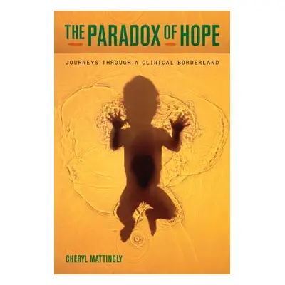 "The Paradox of Hope: Journeys Through a Clinical Borderland" - "" ("Mattingly Cheryl")(Paperbac