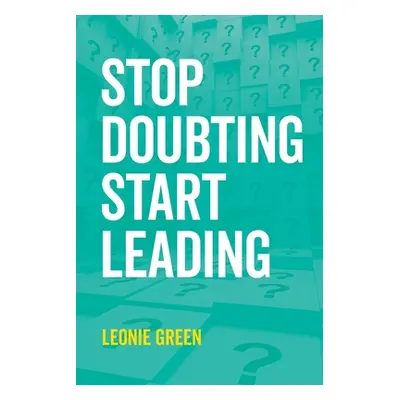 "Stop Doubting, Start Leading: Your own unique way" - "" ("Green Leonie Therese")(Paperback)