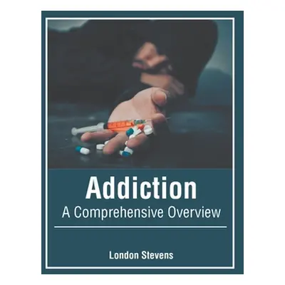 "Addiction: A Comprehensive Overview" - "" ("Stevens London")(Pevná vazba)