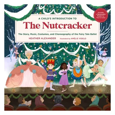 "A Child's Introduction to the Nutcracker: The Story, Music, Costumes, and Choreography of the F