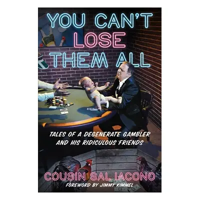 "You Can't Lose Them All: Tales of a Degenerate Gambler and His Ridiculous Friends" - "" ("Iacon