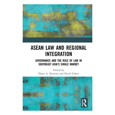 "ASEAN Law and Regional Integration: Governance and the Rule of Law in Southeast Asia's Single M