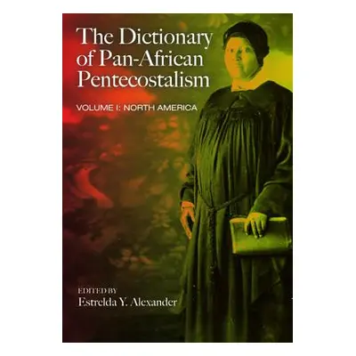 "The Dictionary of Pan-African Pentecostalism, Volume One" - "" ("Alexander Estrelda Y.")(Paperb