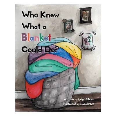 "Who Knew What a Blanket Could Do?" - "" ("Mayo Leigh")(Paperback)