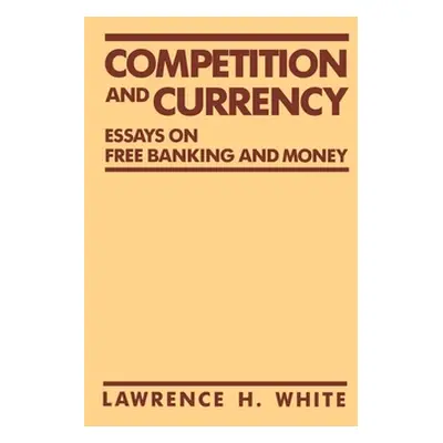 "Competition and Currency: Essays on Free Banking and Money" - "" ("White Lawrence H.")(Paperbac