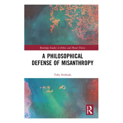 "A Philosophical Defense of Misanthropy" - "" ("Svoboda Toby")(Pevná vazba)