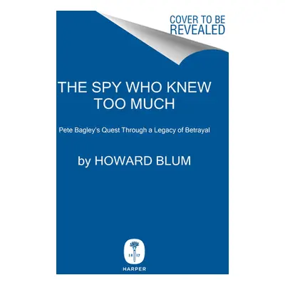 "The Spy Who Knew Too Much: An Ex-CIA Officer's Quest Through a Legacy of Betrayal" - "" ("Blum 