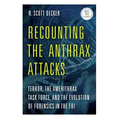 "Recounting the Anthrax Attacks: Terror, the Amerithrax Task Force, and the Evolution of Forensi