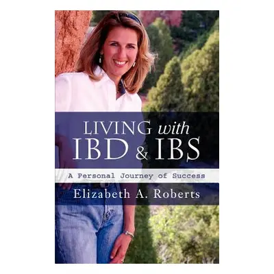 "Living with IBD & IBS: A Personal Journey of Success" - "" ("Roberts Elizabeth A.")(Paperback)