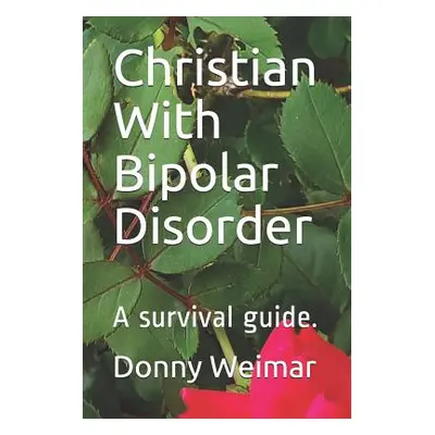 "Christian With Bipolar Disorder: A survival guide." - "" ("Weimar Dmin Donny")(Paperback)