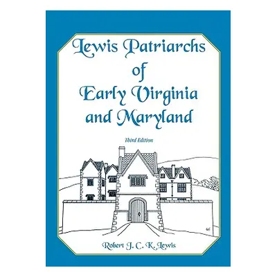 "Lewis Patriarchs of Early Virginia and Maryland, Third Edition" - "" ("Lewis Robert J. C. K.")(