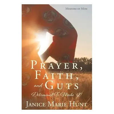 "Prayer, Faith, and Guts Determined To Make It!" - "" ("Hunt Janice Marie")(Paperback)