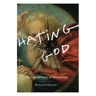 "Hating God: The Untold Story of Misotheism" - "" ("Schweizer Bernard")(Pevná vazba)