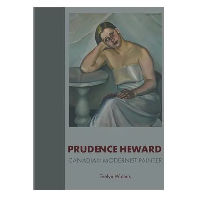 "Prudence Heward: Canadian Modernist Painter" - "" ("Walters Evelyn")(Pevná vazba)