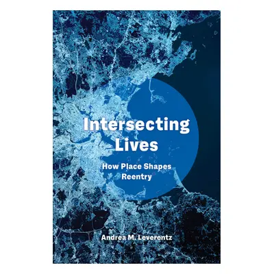 "Intersecting Lives: How Place Shapes Reentry" - "" ("Leverentz Andrea M.")(Paperback)