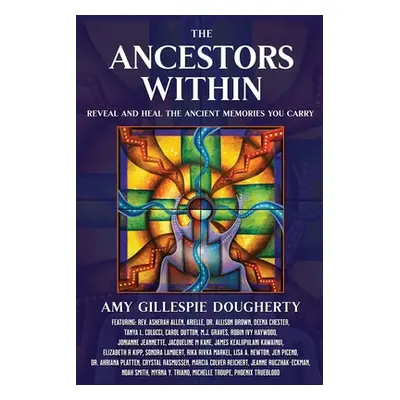 "The Ancestors Within: Reveal and Heal the Ancient Memories You Carry" - "" ("Dougherty Amy Gill